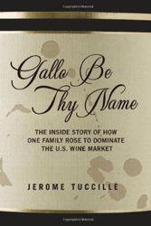 Cover Art for 9781597775908, Gallo Be Thy Name: The Inside Story of How One Family Rose to Dominate the U.S. Wine Market by Jerome Tuccille