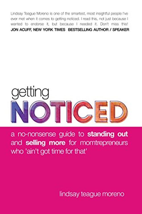 Cover Art for 9781944298159, Getting Noticed: A No-Nonsense Guide to Standing Out and Selling More for Momtrepreneurs Who Ain't Got Time for That by Lindsay Teague Moreno