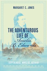 Cover Art for 9781350293960, The Adventurous Life of Amelia B. Edwards: Egyptologist, Novelist, Activist by Margaret C. Jones