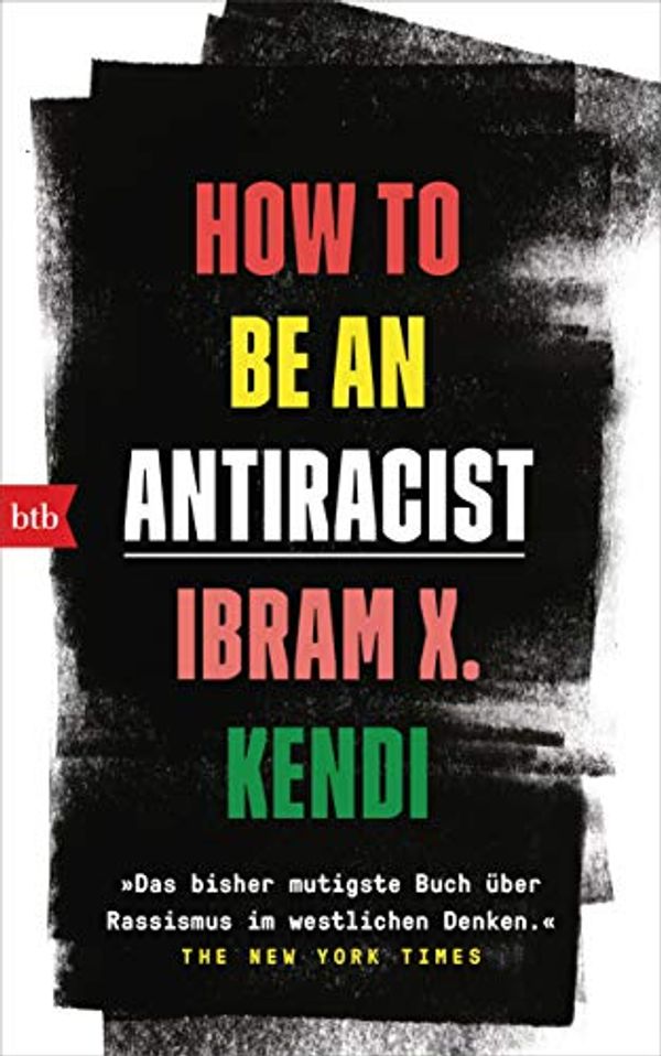Cover Art for B086V1NJSF, How To Be an Antiracist: »Das bisher mutigste Buch über Rassismus im westlichen Denken.« The New York Times - Deutsche Ausgabe (German Edition) by Ibram X. Kendi
