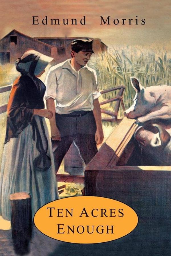 Cover Art for 9781684221141, Ten Acres Enough: A Practical Experience, Showing How a Very Small Farm May Be Made to Keep a Very Large Family by Edmund Morris
