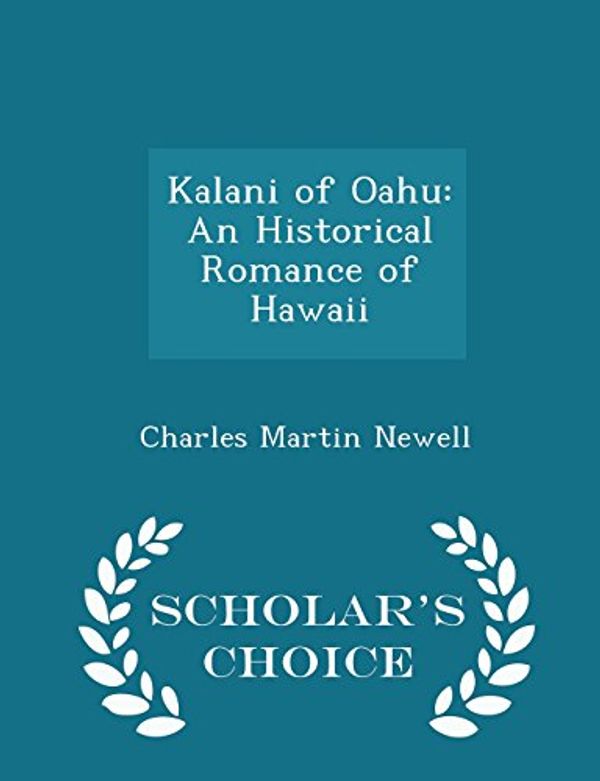 Cover Art for 9781296129644, Kalani of OahuAn Historical Romance of Hawaii - Scholar's Cho... by Charles Martin Newell