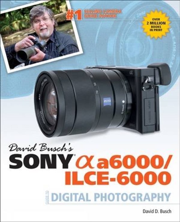 Cover Art for 9781305263574, David Busch's Sony Alpha A6000/Ilce-6000 Guide to Digital Photography by Ken Pickerill, David Busch