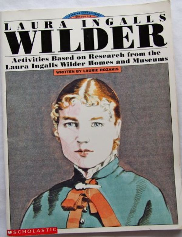 Cover Art for 9780590492713, Laura Ingalls Wilder: Activities Based on Research from the Laura Ingalls Wilder Homes and Museums (Learning Connections) by Rozakis, Laurie