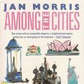 Cover Art for 9780140074857, Among the Cities by Jan Morris