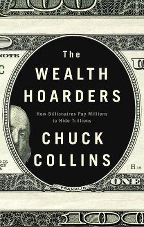 Cover Art for 9781509543496, The Wealth Hoarders: How Billionaires Pay Millions to Hide Trillions​ by Chuck Collins