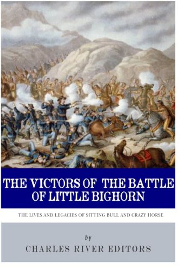 Cover Art for 9781493577392, The Victors of the Battle of Little Bighorn: The Lives and Legacies of Sitting Bull and Crazy Horse by Charles River Editors