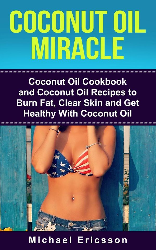Cover Art for 9781524271558, Coconut Oil Miracle: Coconut Oil Cookbook and Coconut Oil Recipes to Burn Fat, Clear Skin and Get Healthy With Coconut Oil by Dr. Michael Ericsson