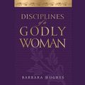 Cover Art for 9798200509683, Disciplines of a Godly Woman by Barbara Hughes
