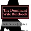 Cover Art for B00EK84COS, The Dominant Wife Rulebook by Mistress Jessica