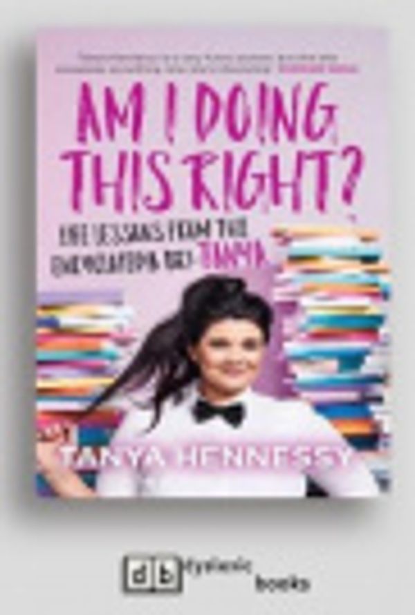 Cover Art for 9781525279058, Am I Doing This Right? by Tanya Hennessy