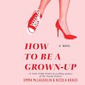 Cover Art for 9781682621219, How to Be a Grown-Up by Emma McLaughlin