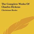 Cover Art for 9781430456261, The Complete Works Of Charles Dickens by Charles Dickens