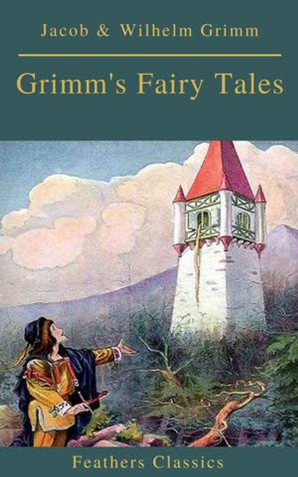 Cover Art for 9782378076498, Grimm's Fairy Tales: Complete and Illustrated (Best Navigation, Active TOC)( Feathers Classics) by Feathers Classics, Jacob Grimm, Wilhelm Grimm