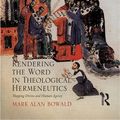 Cover Art for 9780754658771, Rendering the Word in Theological Hermeneutics by Mark Alan Bowald