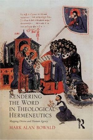 Cover Art for 9780754658771, Rendering the Word in Theological Hermeneutics by Mark Alan Bowald