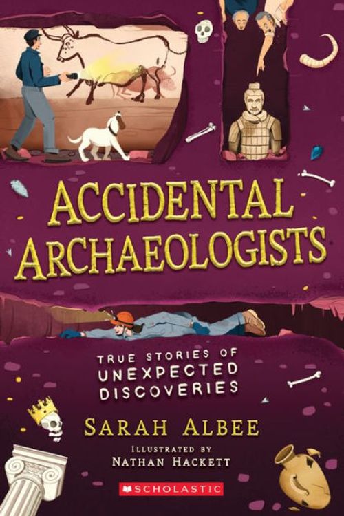 Cover Art for 9781338575781, Accidental Archaeologists: True Stories of Unexpected Discoveries by Sarah Albee