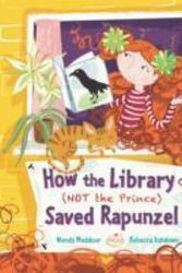 Cover Art for 9781847804327, How the Library (not the Prince) Saved Rapunzel by Wendy Meddour