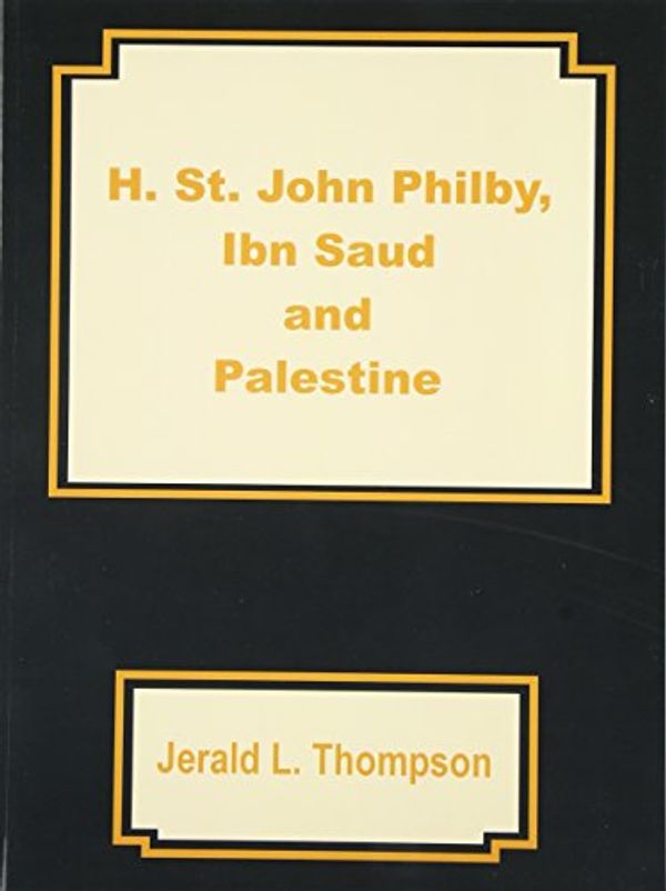 Cover Art for 9781589638426, H. St. John Philby, IBN Saud and Palestine by Jerald L. Thompson