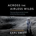 Cover Art for 9780062986566, Across the Airless Wilds: The Lunar Rover and the Triumph of the Final Moon Landings by Earl Swift