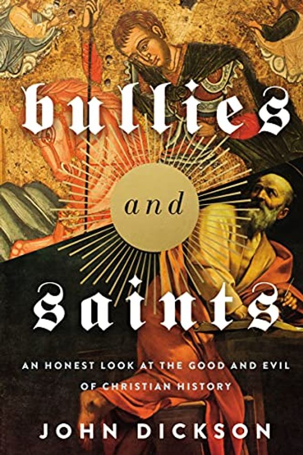 Cover Art for 0025986119379, Bullies and Saints: An Honest Look at the Good and Evil of Christian History by John Dickson