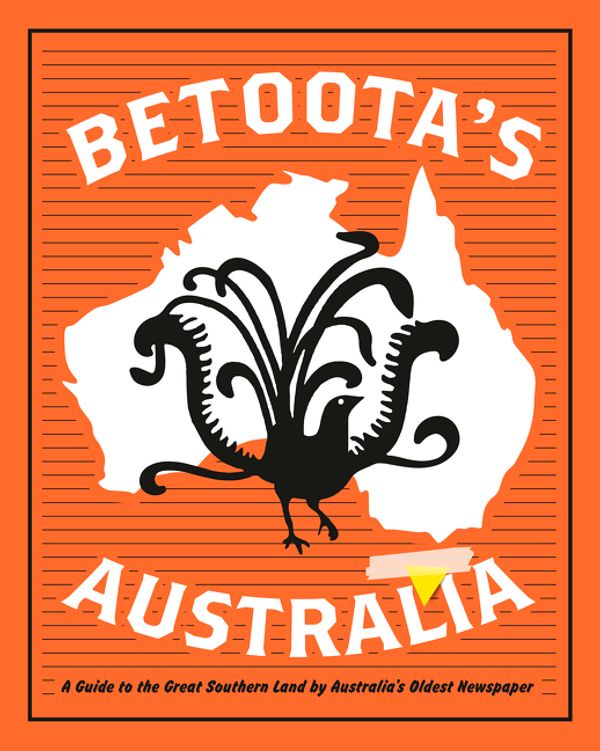 Cover Art for 9781460708965, Betoota's Australia: a guide to the Great Southern Land by arguably Australia's oldest newspaper by The Betoota Advocate