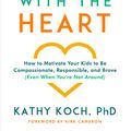 Cover Art for 9780802418852, Start with the Heart: How to Motivate Your Kids to Be Compassionate, Responsible, and Brave (Even When You're Not Around) by Dr. Kathy Koch