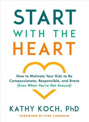 Cover Art for 9780802418852, Start with the Heart: How to Motivate Your Kids to Be Compassionate, Responsible, and Brave (Even When You're Not Around) by Dr. Kathy Koch