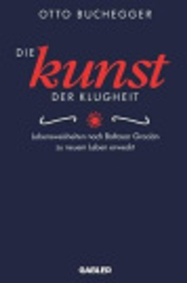 Cover Art for 9783409195911, Die Kunst der Klugheit: Lebensweisheiten nach Baltasar Gracián zu neuem Leben erweckt by Otto Buchegger
