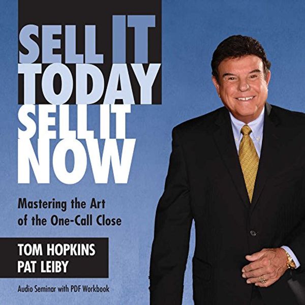 Cover Art for 9781504671446, Sell It Today, Sell It Now: Mastering the Art of the One-Call Close: 4 by Tom Hopkins, Pat Leiby