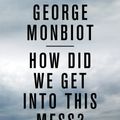 Cover Art for 9781786630780, How Did We Get Into This Mess?: Politics, Equality, Nature by George Monbiot