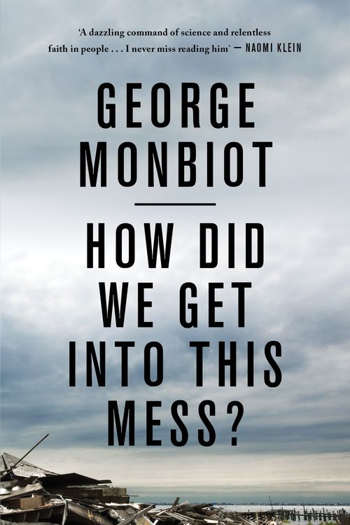 Cover Art for 9781786630780, How Did We Get Into This Mess?: Politics, Equality, Nature by George Monbiot