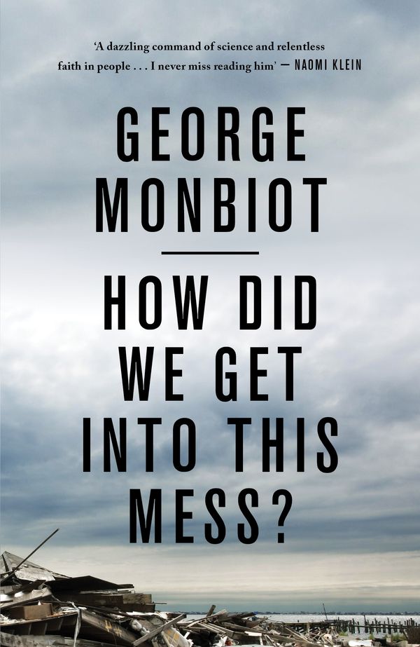 Cover Art for 9781786630780, How Did We Get Into This Mess?: Politics, Equality, Nature by George Monbiot