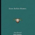 Cover Art for 9781163814390, Sioux Buffalo Hunters by Don Russell