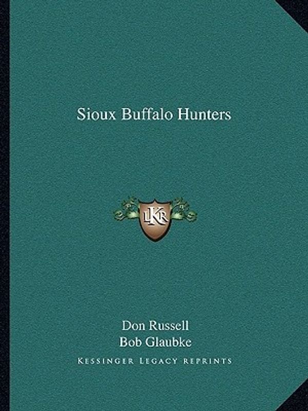 Cover Art for 9781163814390, Sioux Buffalo Hunters by Don Russell