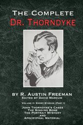 Cover Art for 9781787053946, The Complete Dr. Thorndyke - Volume 2: Short Stories (Part I): John Thorndyke's Cases - The Singing Bone, The Great Portrait Mystery and Apocryphal Material by R. Austin Freeman