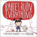Cover Art for 9781250080578, Babies Ruin Everything by Matthew Swanson