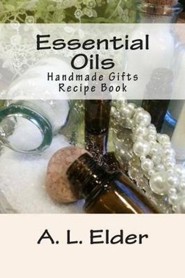 Cover Art for 9780692298527, Essential OilsHandmade Gifts: Recipe Book by A L Elder