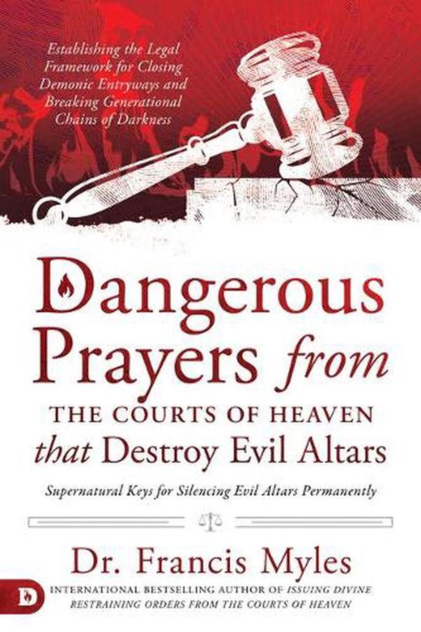 Cover Art for 9780768457582, Dangerous Prayers from the Courts of Heaven That Destroy Evil Altars: Establishing the Legal Framework for Closing Demonic Entryways and Breaking Generational Chains of Darkness by Francis Myles