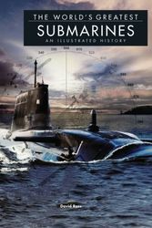 Cover Art for 9781782744214, The World's Greatest SubmarinesAn Illustrated History by David Ross