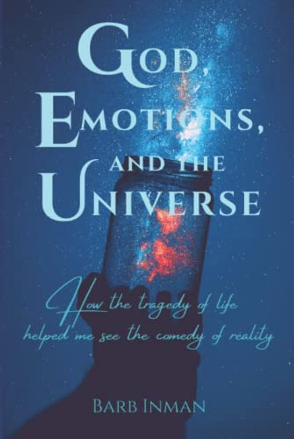 Cover Art for 9798813822261, God, Emotions, and the Universe: How the tragedy of life helped me see the comedy of reality by Inman, Barb