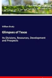 Cover Art for 9783337434304, Glimpses of Texas: Its Divisions, Resources, Development and Prospects by William Brady