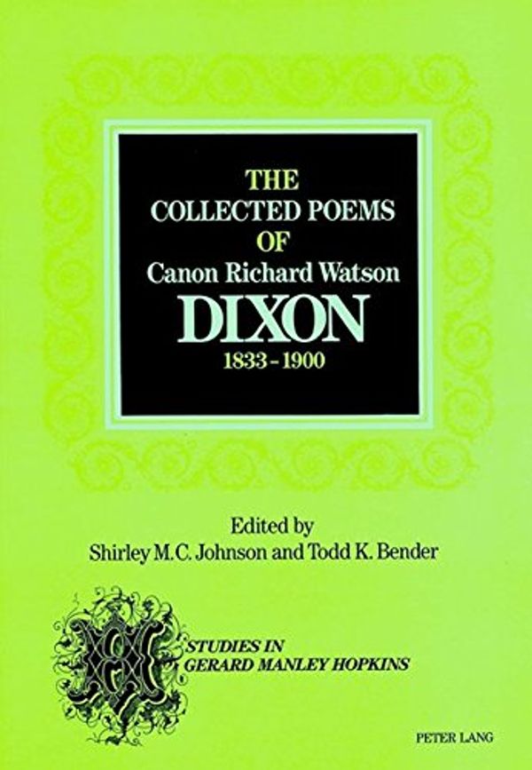 Cover Art for 0000820409472, The Collected Poems of Canon Richard Watson Dixon (1833-1900) by Shirley M.c. Johnson, Todd K. Bender