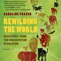 Cover Art for 9781429924528, Rewilding the World by Caroline Fraser