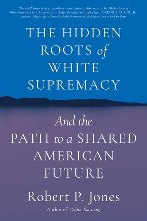 Cover Art for 9781668009512, The Hidden Roots of White Supremacy: And the Path to a Shared American Future by Jones, Robert P.