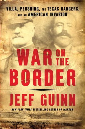 Cover Art for 9781982128869, War on the Border: Villa, Pershing, the Texas Rangers, and an American Invasion by Jeff Guinn