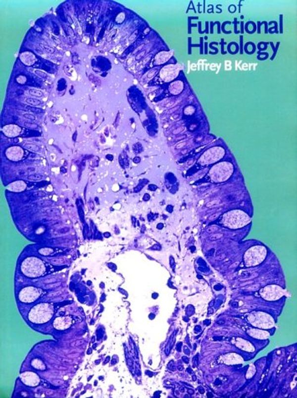 Cover Art for 9780723430728, Atlas of Functional Histology by Kerr PhD, Jeffrey B.