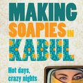 Cover Art for 9781743432006, Making Soapies in Kabul by Trudi-Ann Tierney