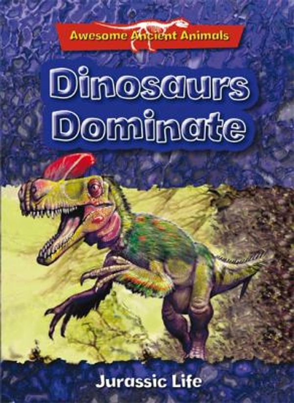 Cover Art for 9780753728116, Awesome Ancient Animals: Dinosaurs Dominate: Jurassic Life by Dougal Dixon