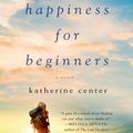 Cover Art for 9781250047304, Happiness for Beginners by Katherine Center